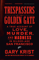 Gary Krist - Trespassers at the Golden Gate: A True Account of Love, Murder, and Madness in Gilded-Age San Francisco - Preorder Signed